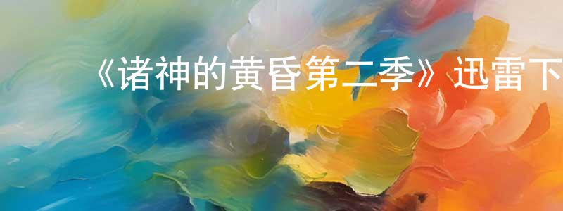 ﻿白晓棠发布﻿《诸神的黄昏第二季》迅雷下载/在线观看-魔幻科幻-美剧天堂